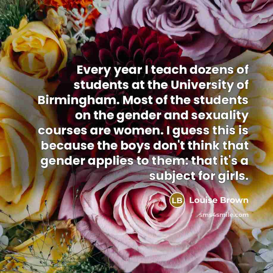 “Every year I teach dozens of students at the University…” quote by Louise Brown