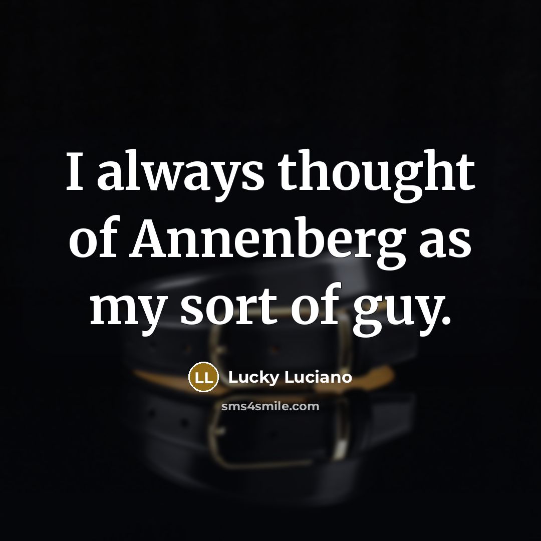 “I always thought of Annenberg as my sort of guy.…” quote by Lucky Luciano