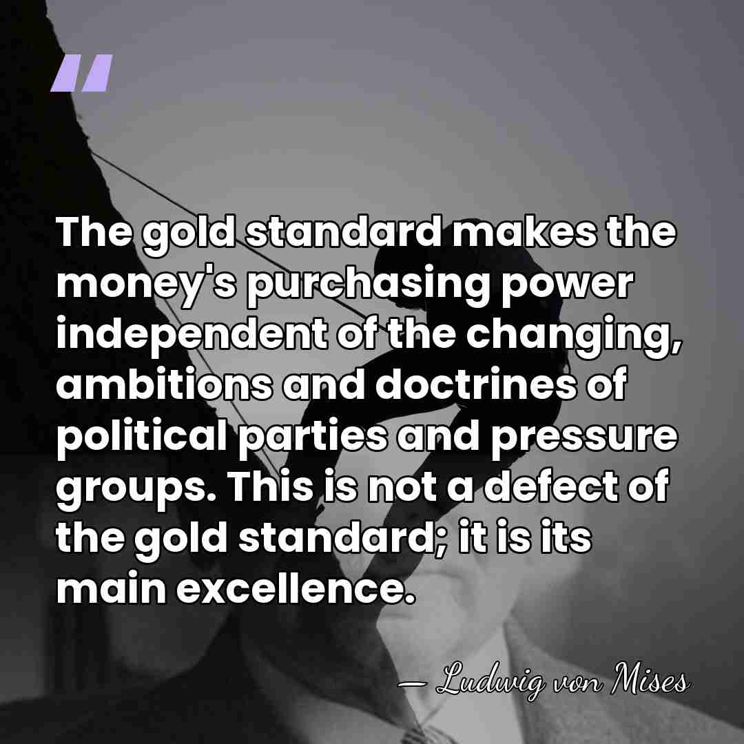 The gold standard makes the money's purchasing power independent of the changing,&hellip; - Ludwig von Mises