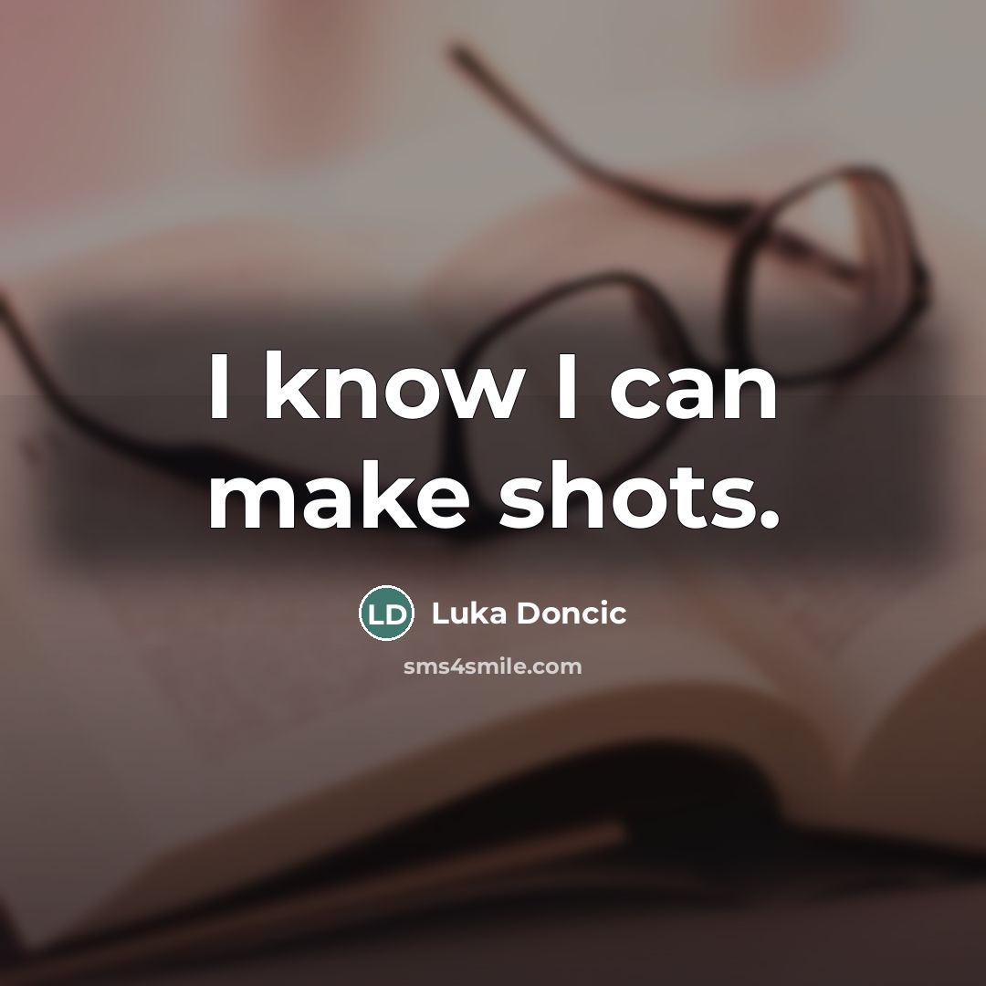 “I know I can make shots.…” quote by Luka Doncic