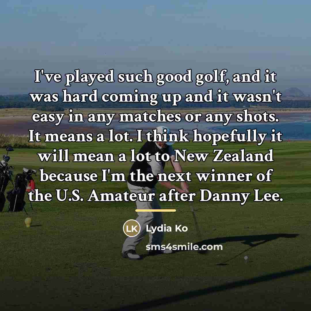 “I've played such good golf, and it was hard coming…” quote by Lydia Ko