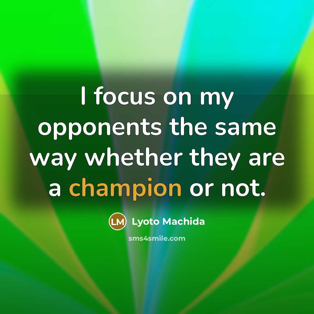 “I focus on my opponents the same way whether they…” quote by Lyoto Machida