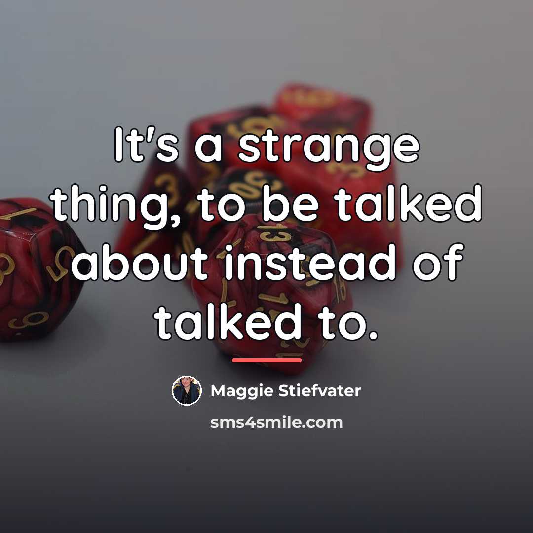 “It's a strange thing, to be talked about instead of…” quote by Maggie Stiefvater