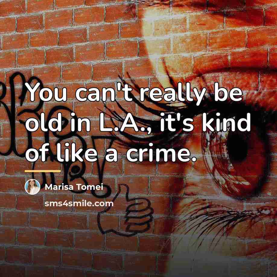 “You can't really be old in L.A., it's kind of…” quote by Marisa Tomei