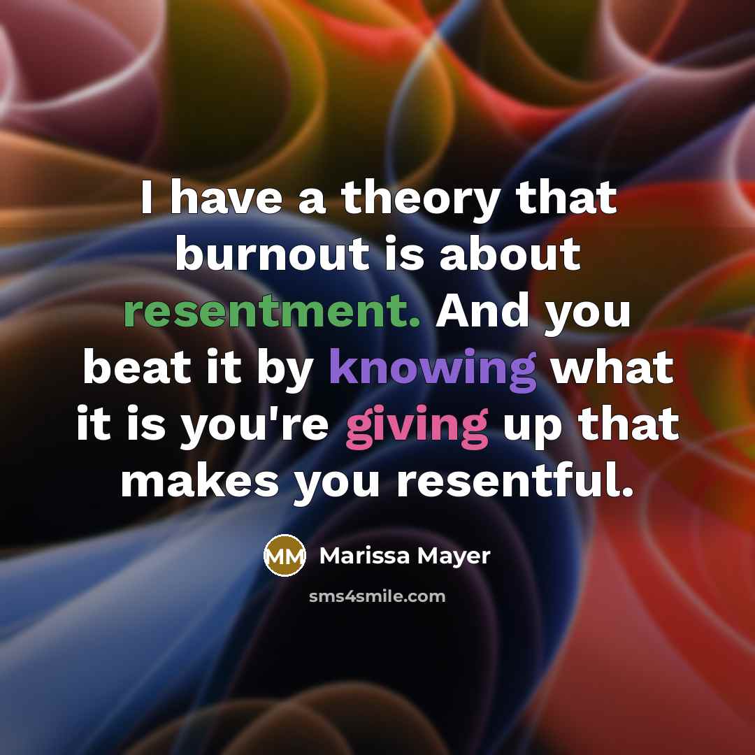 “I have a theory that burnout is about resentment. And…” quote by Marissa Mayer