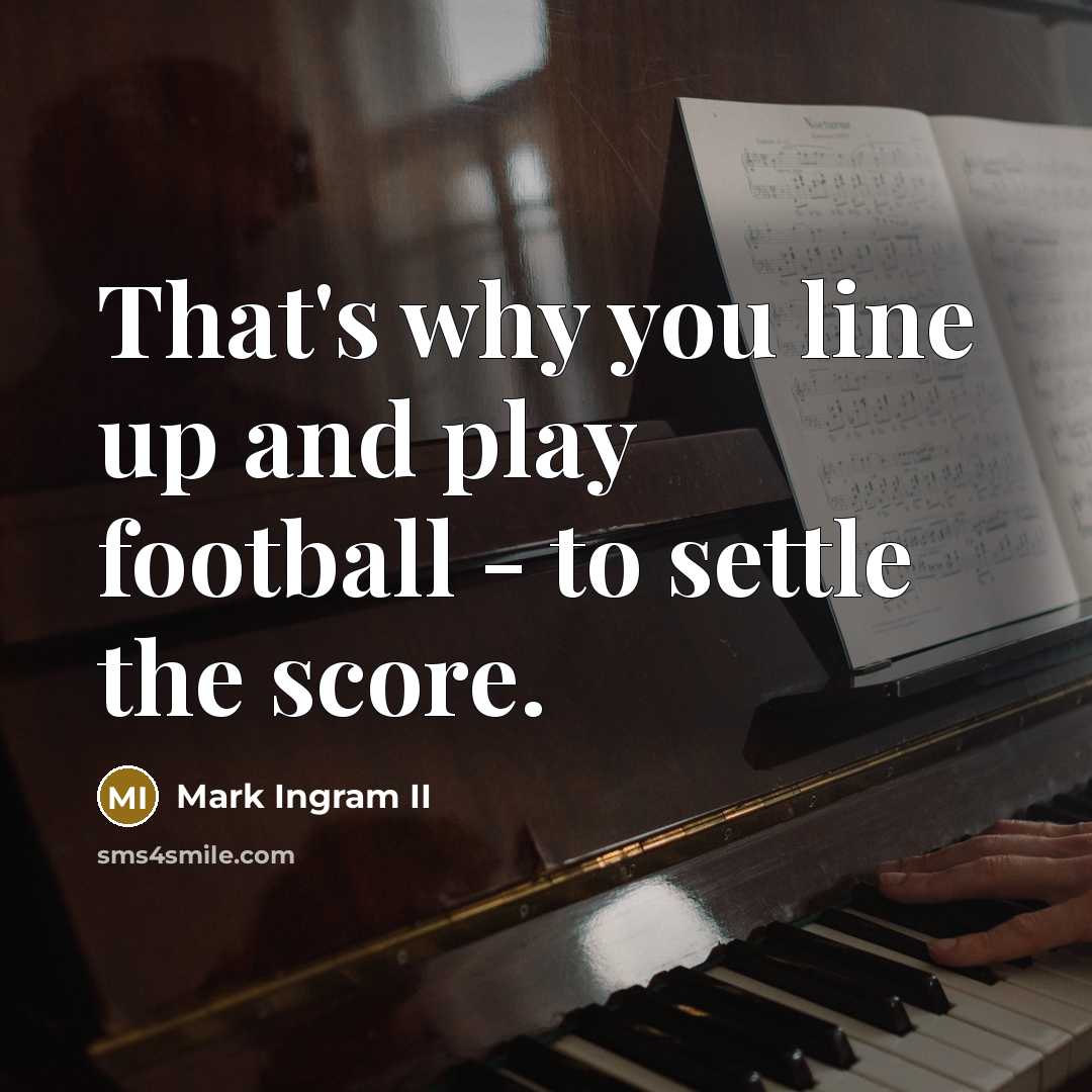 “That's why you line up and play football - to…” quote by Mark Ingram II