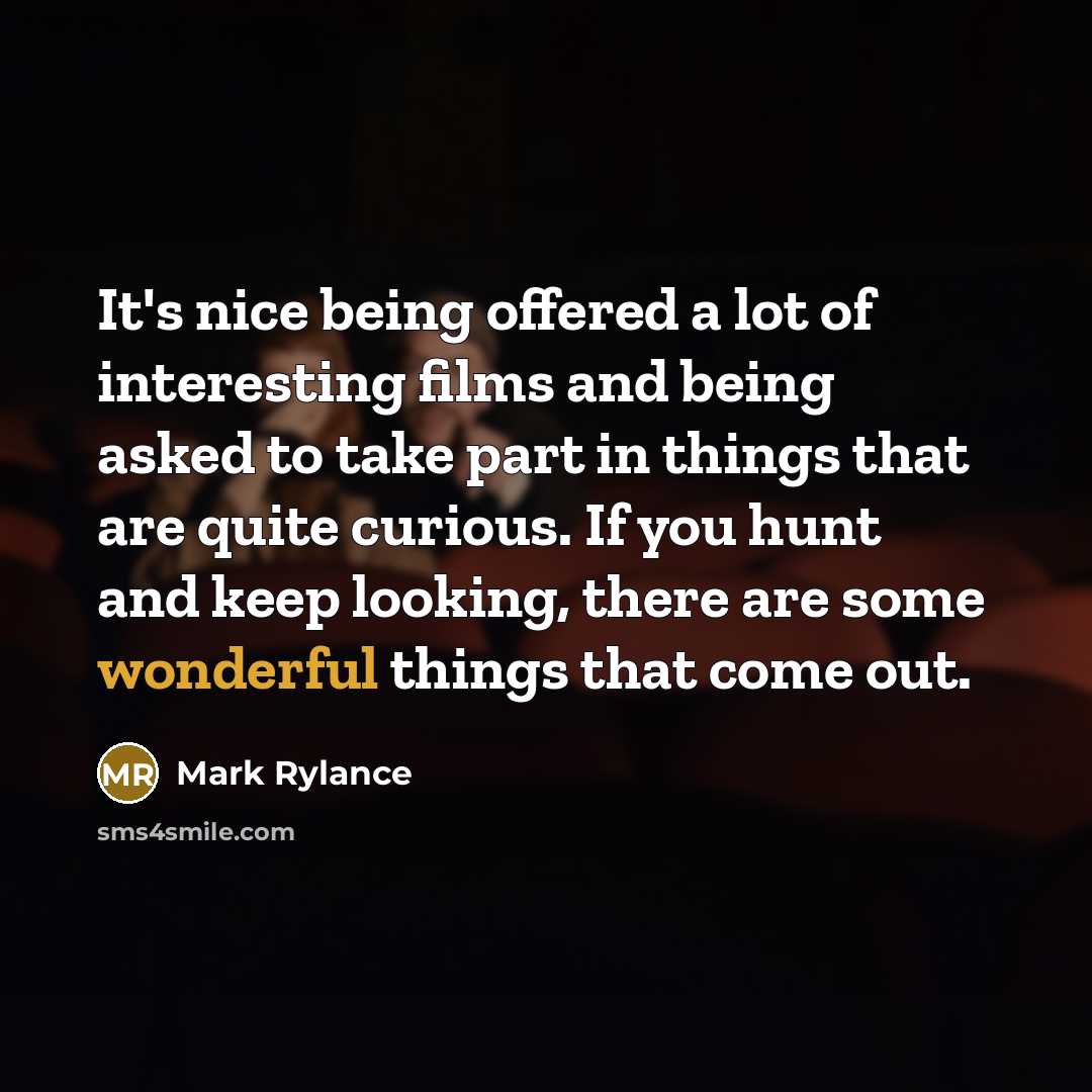 “It's nice being offered a lot of interesting films and…” quote by Mark Rylance