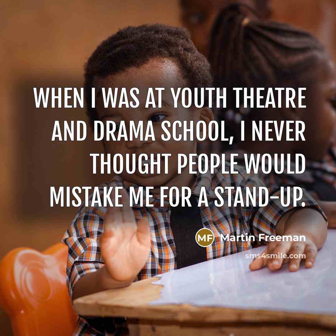 “When I was at youth theatre and drama school, I…” quote by Martin Freeman