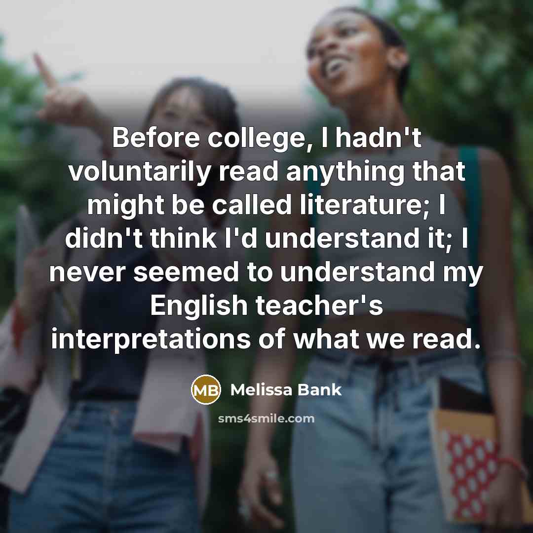 “Before college, I hadn't voluntarily read anything that might be…” quote by Melissa Bank