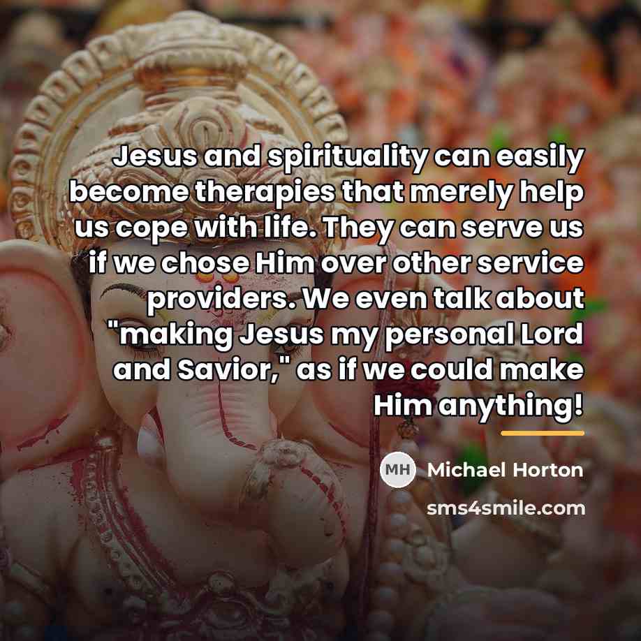 “Jesus and spirituality can easily become therapies that merely help…” quote by Michael Horton