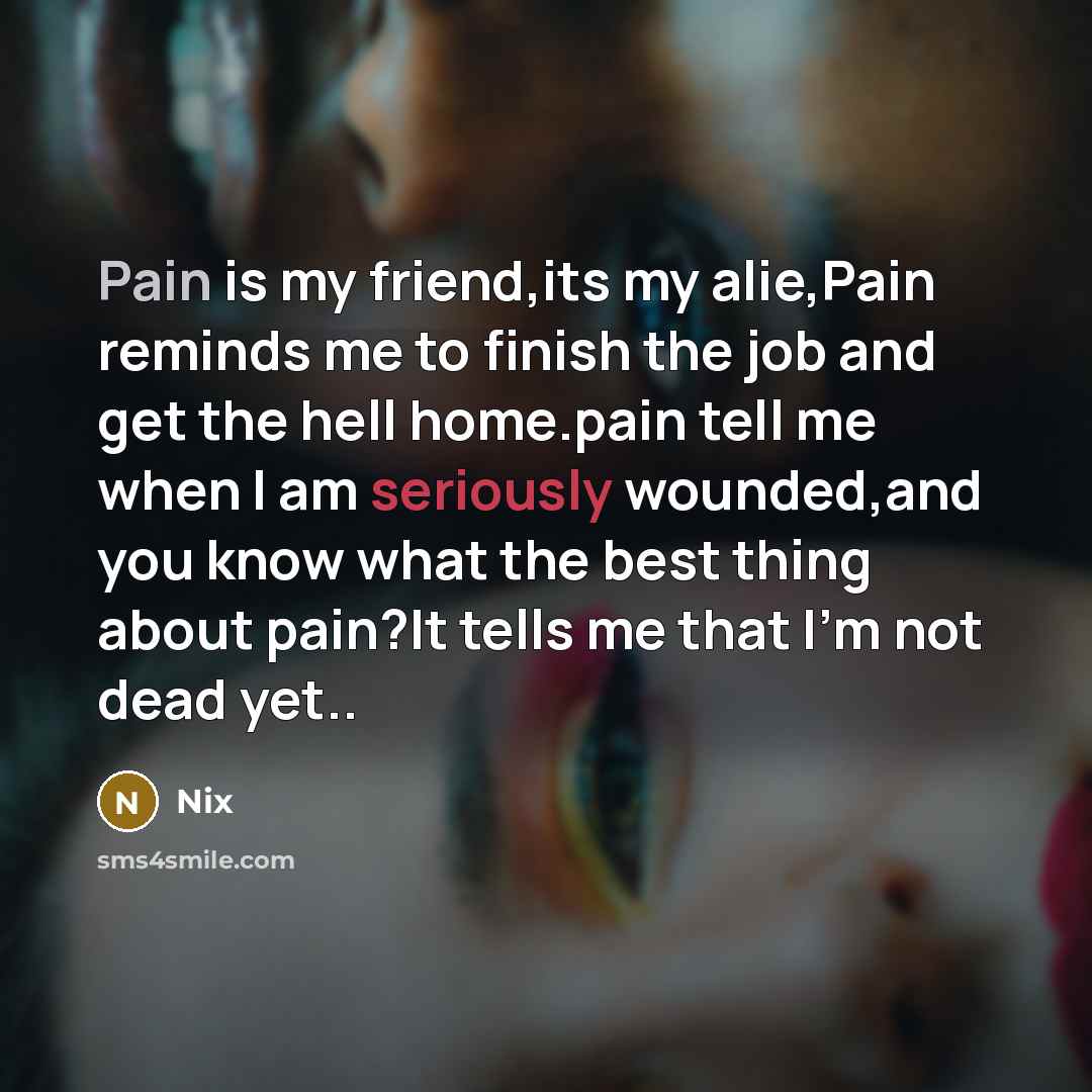 “Pain is my friend,its my alie,Pain reminds me to finish…” quote by Nix