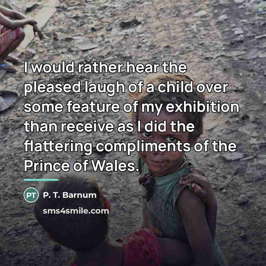 “I would rather hear the pleased laugh of a child…” quote by P. T. Barnum