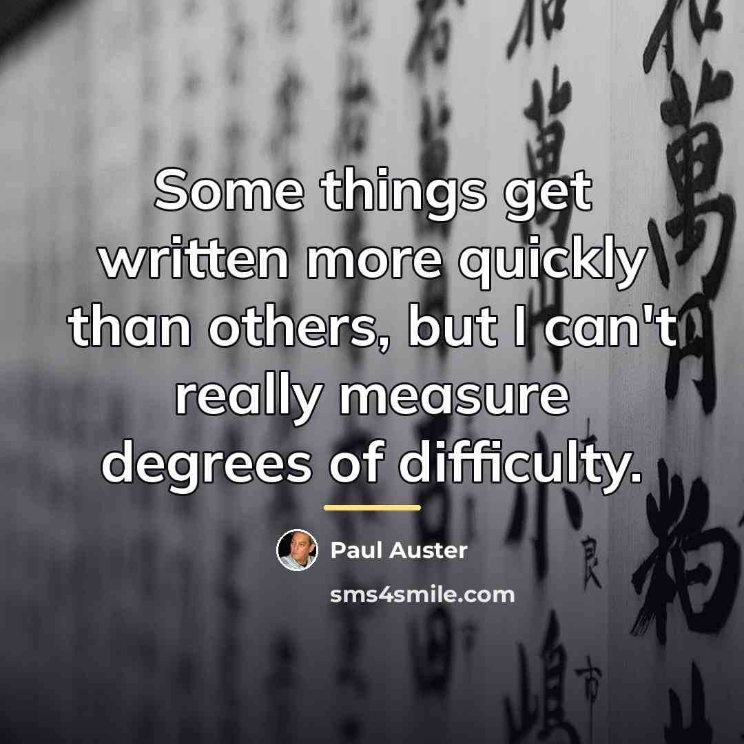 “Some things get written more quickly than others, but I…” quote by Paul Auster