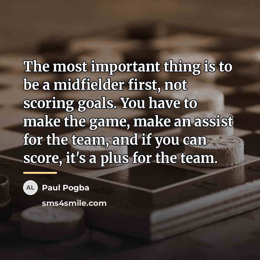 “The most important thing is to be a midfielder first,…” quote by Paul Pogba