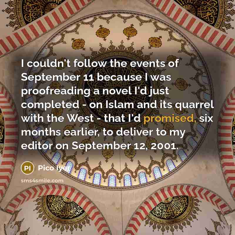 “I couldn't follow the events of September 11 because I…” quote by Pico Iyer