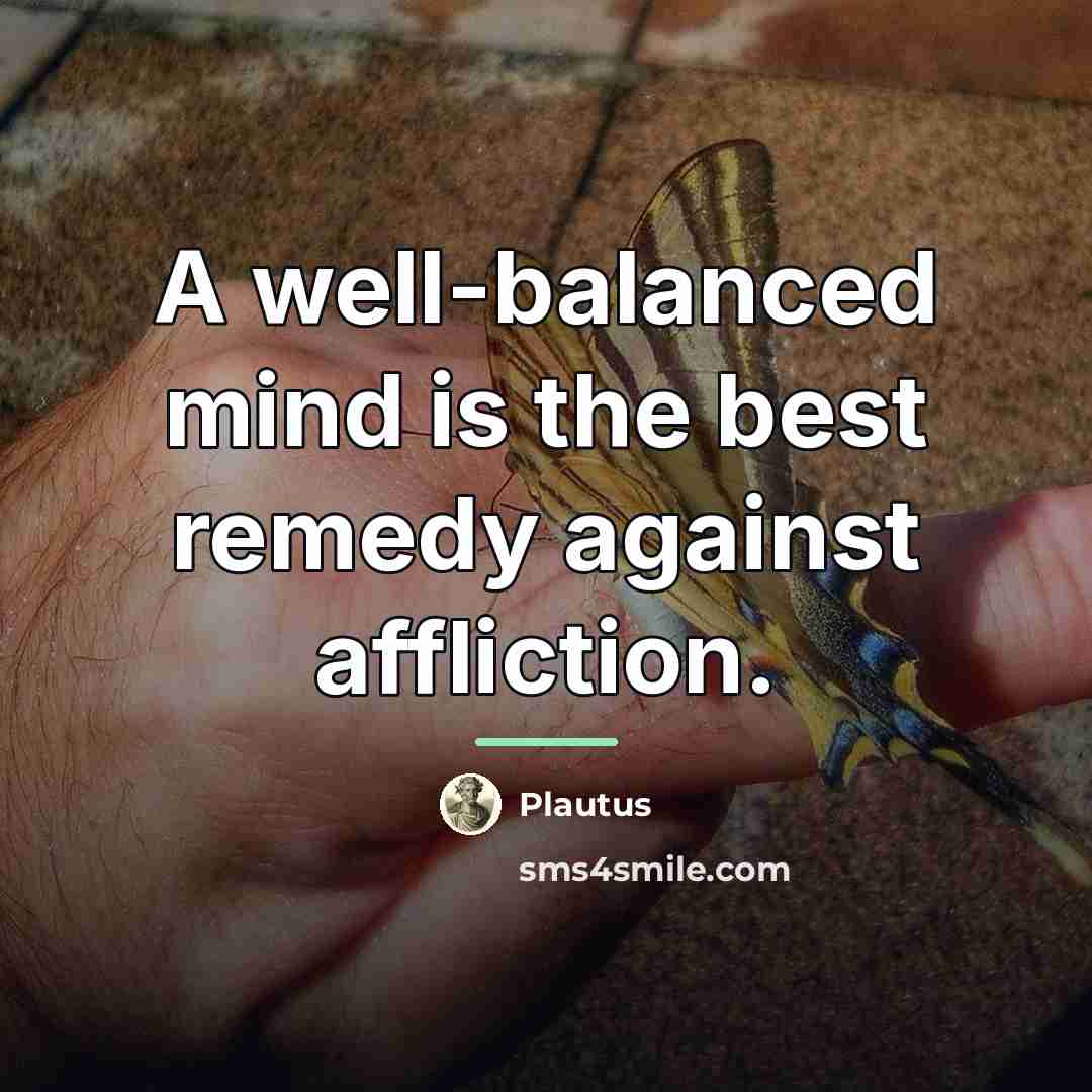 “A well-balanced mind is the best remedy against affliction.…” quote by Plautus