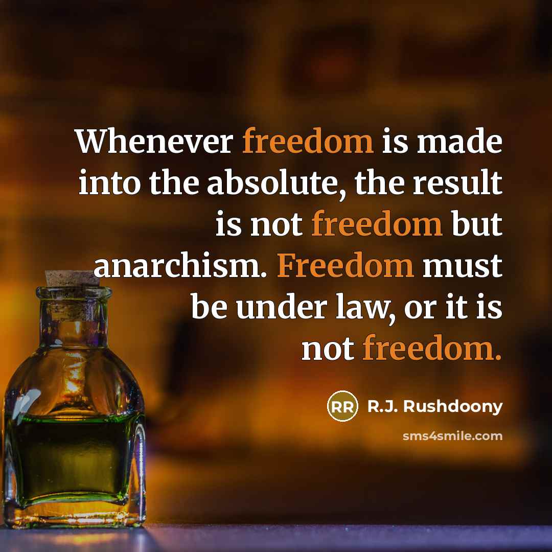 “Whenever freedom is made into the absolute, the result is…” quote by R.J. Rushdoony