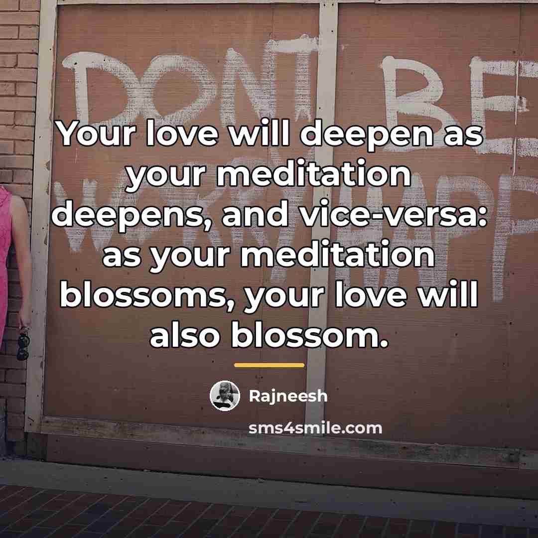 “Your love will deepen as your meditation deepens, and vice-versa:…” quote by Rajneesh