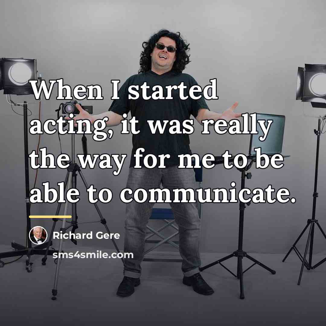 “When I started acting, it was really the way for…” quote by Richard Gere