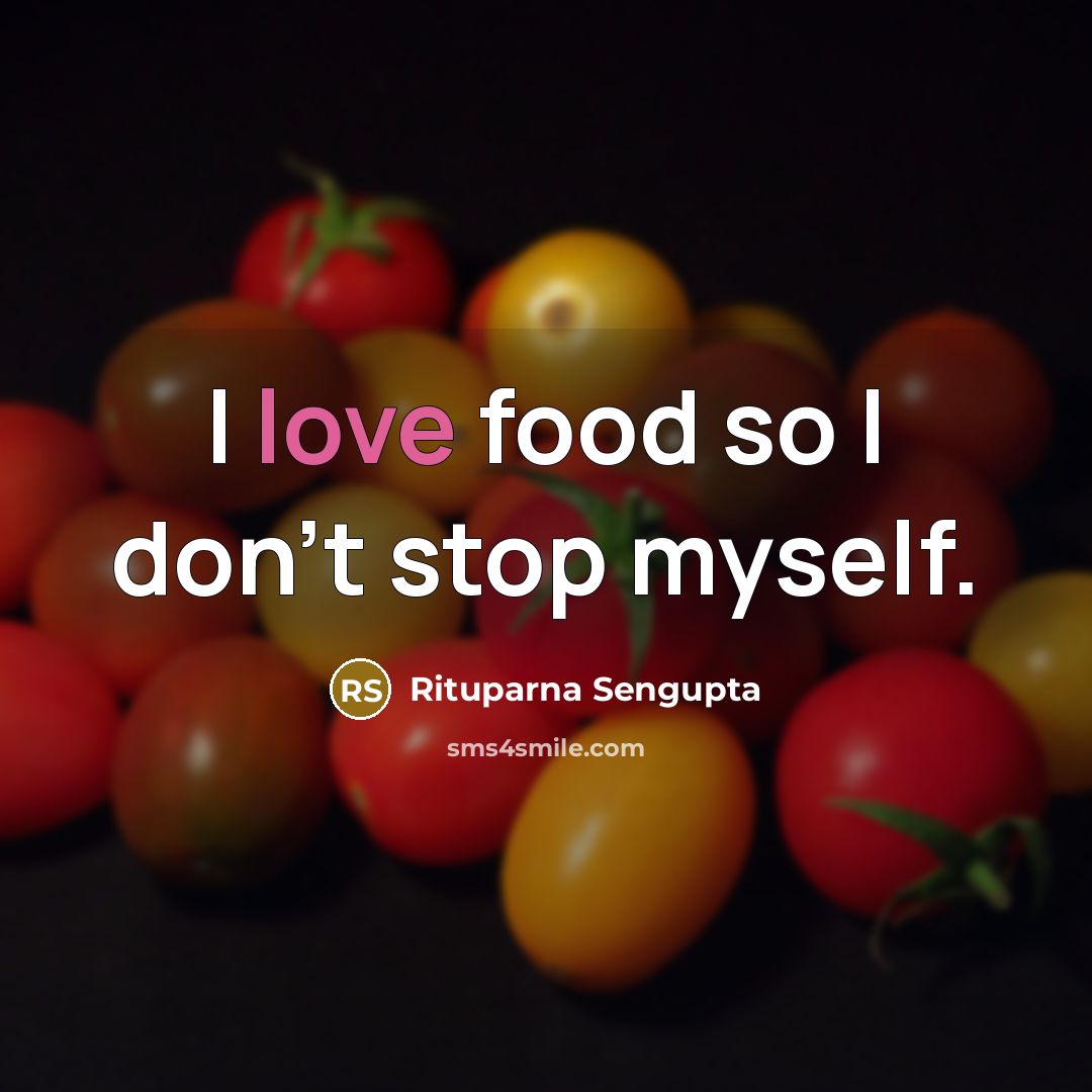 “I love food so I don't stop myself.…” quote by Rituparna Sengupta
