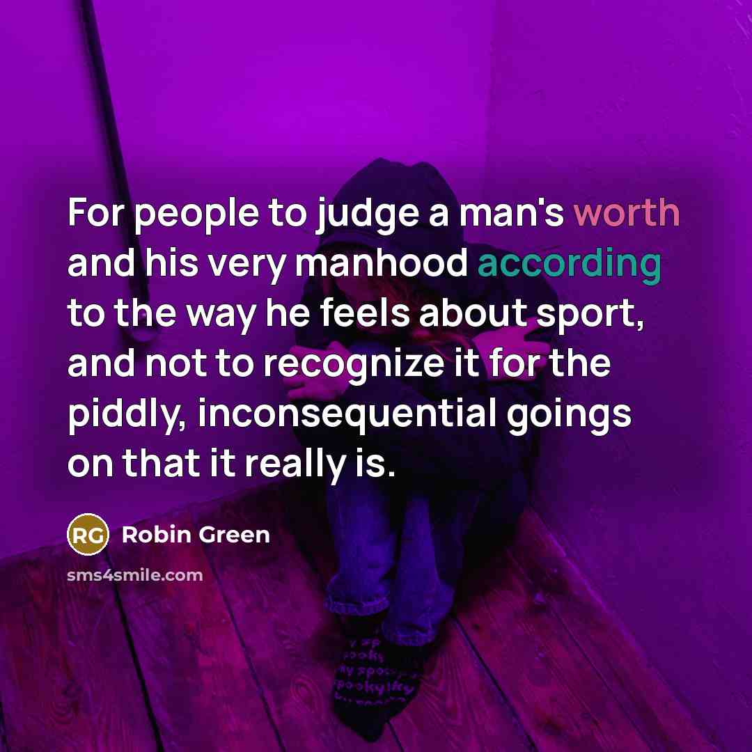 “For people to judge a man's worth and his very…” quote by Robin Green