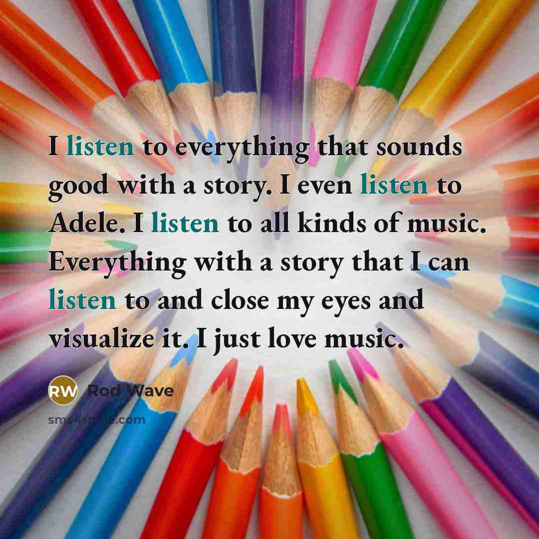 “I listen to everything that sounds good with a story.…” quote by Rod Wave
