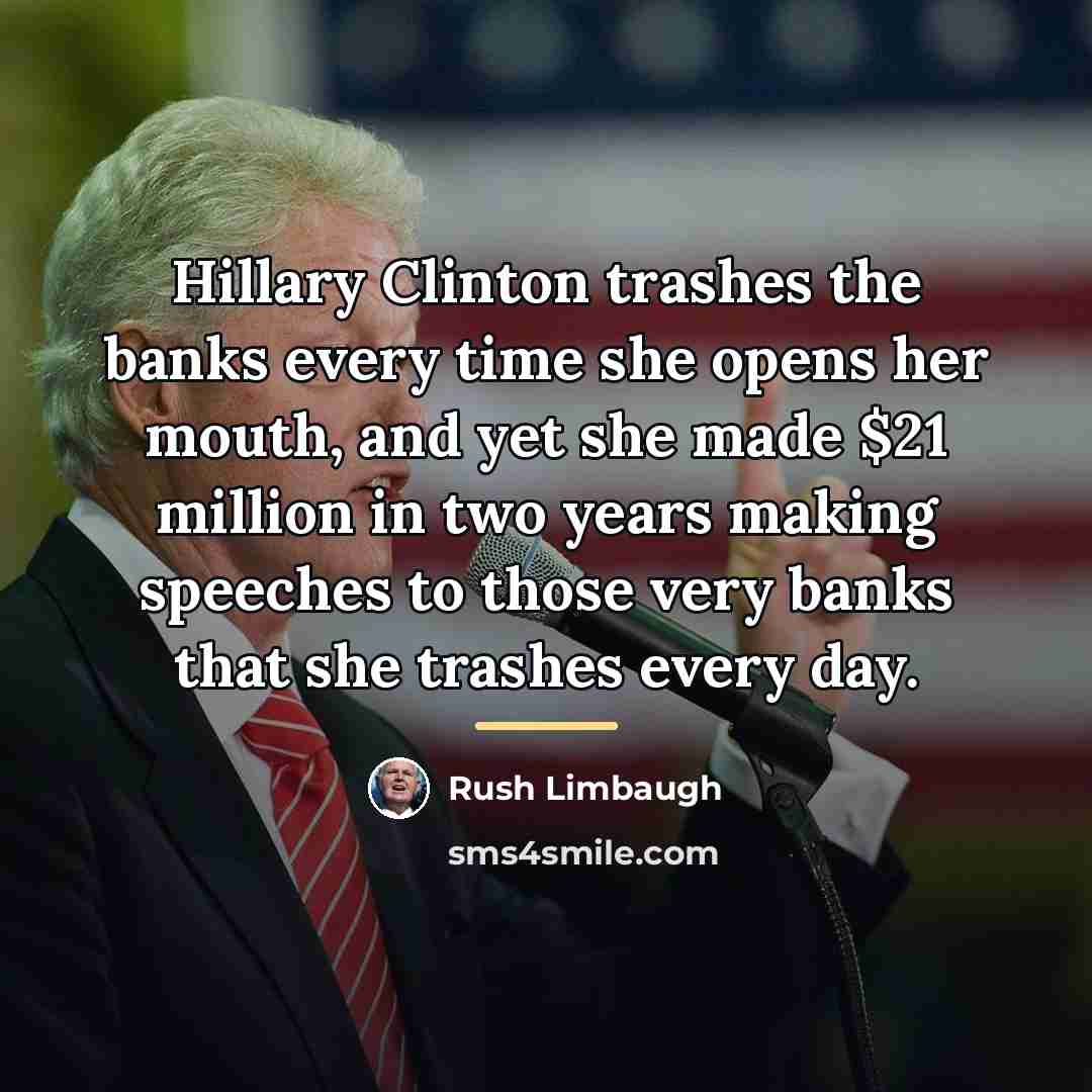 “Hillary Clinton trashes the banks every time she opens her…” quote by Rush Limbaugh