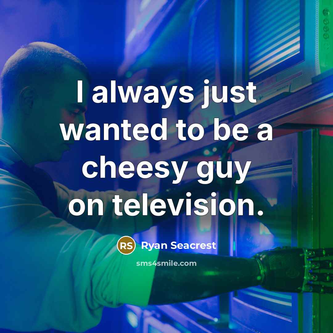 “I always just wanted to be a cheesy guy on…” quote by Ryan Seacrest