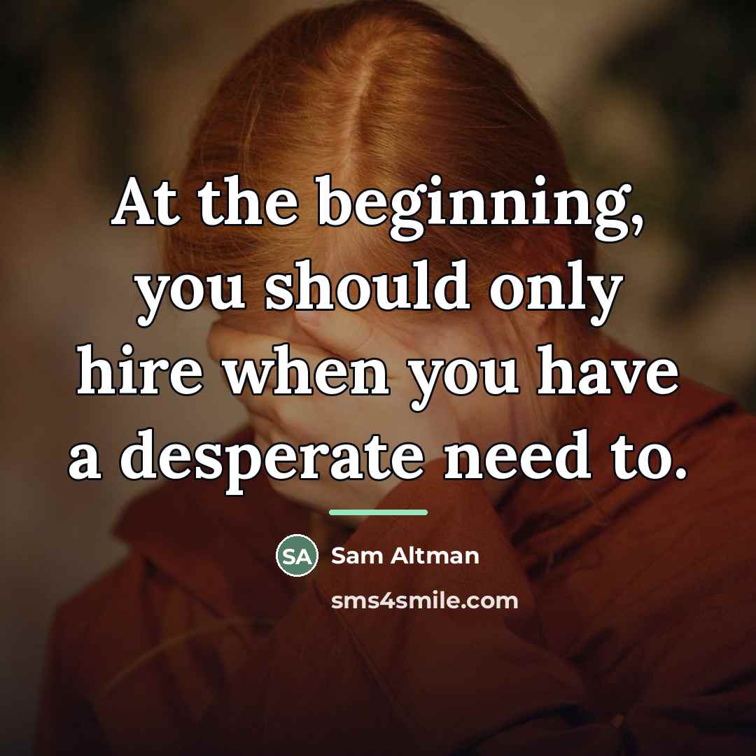 “At the beginning, you should only hire when you have…” quote by Sam Altman