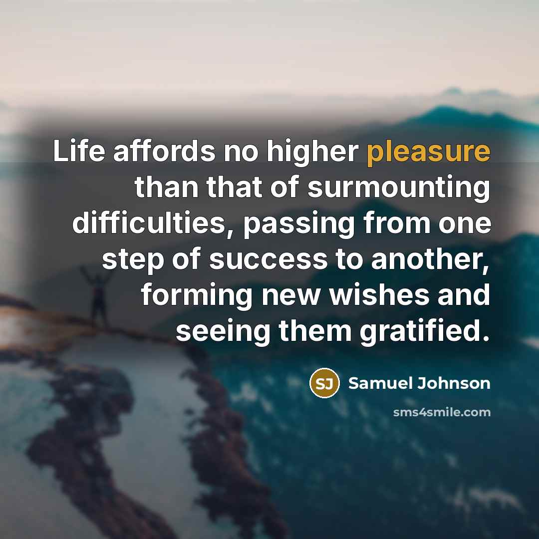 “Life affords no higher pleasure than that of surmounting difficulties,…” quote by Samuel Johnson
