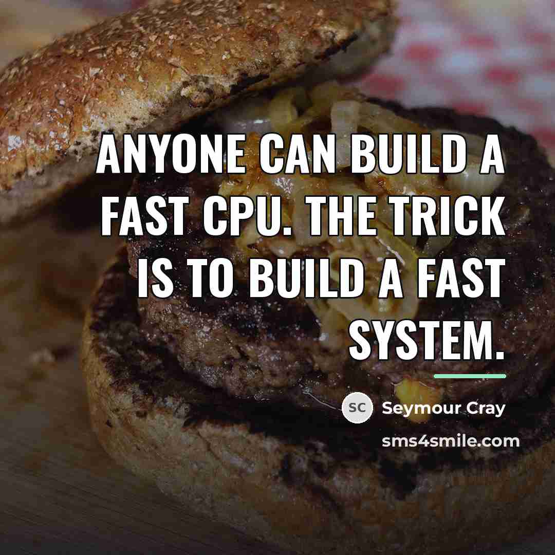 “Anyone can build a fast CPU. The trick is to…” quote by Seymour Cray