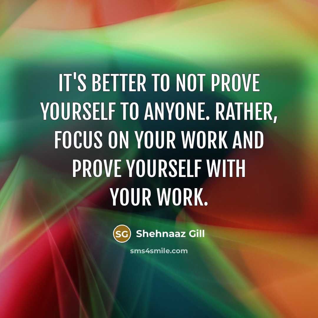 “It's better to not prove yourself to anyone. Rather, focus…” quote by Shehnaaz Gill