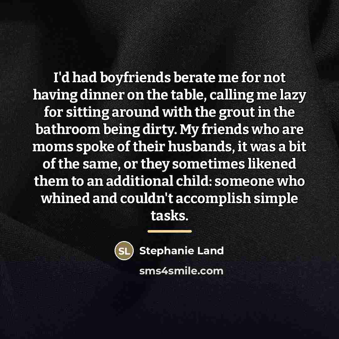 “I'd had boyfriends berate me for not having dinner on…” quote by Stephanie Land