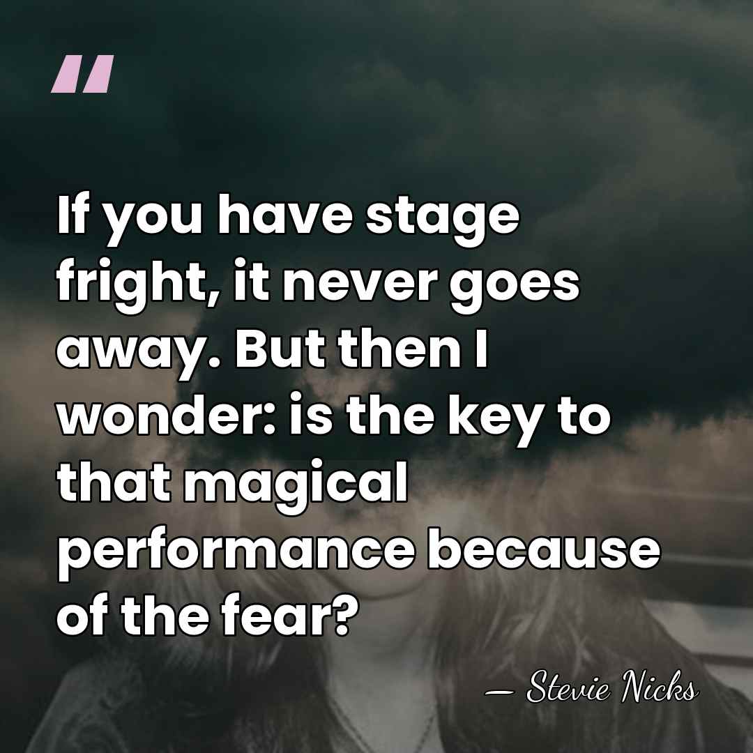 If you have stage fright, it never goes away. But then I&hellip; - Stevie Nicks