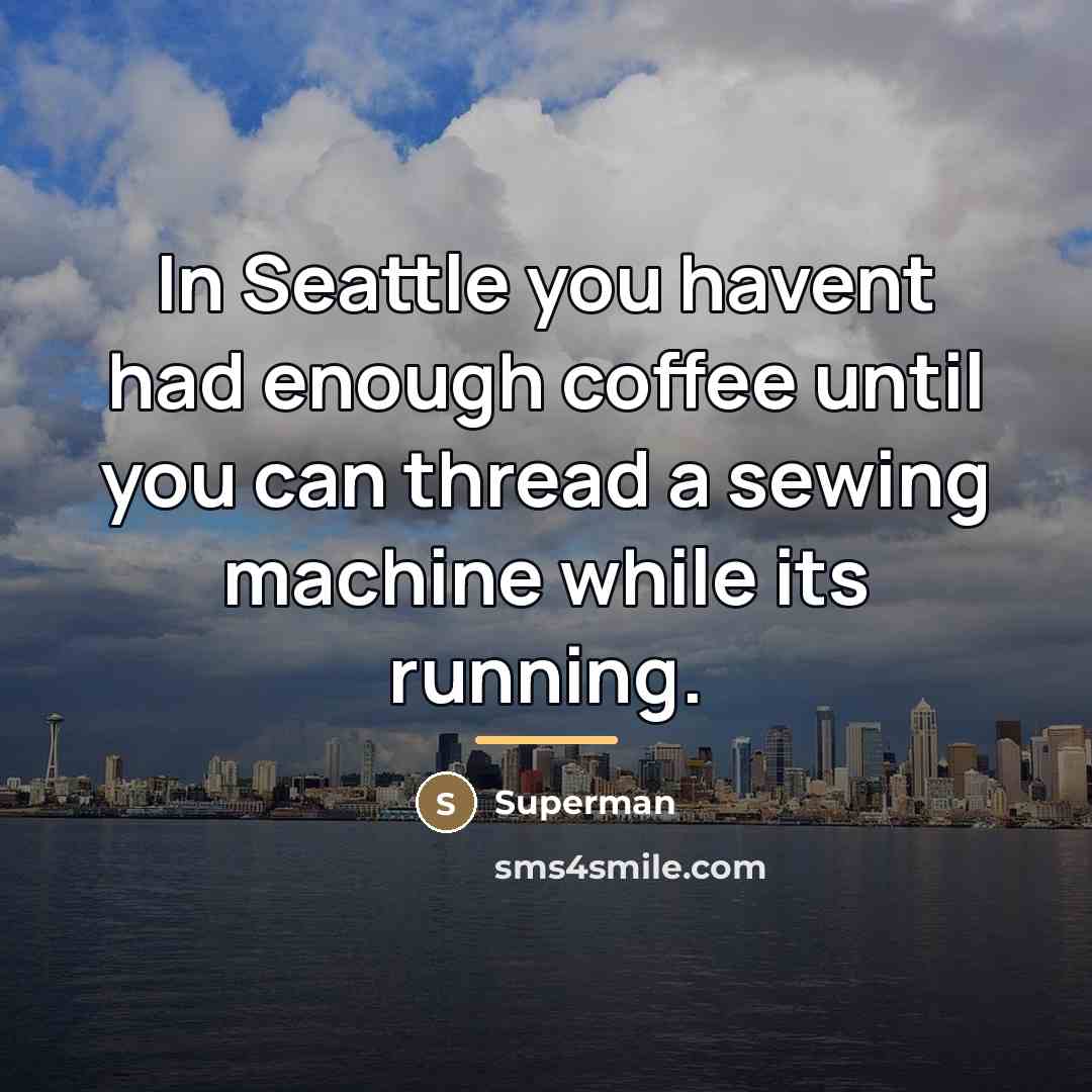 “In Seattle you havent had enough coffee until you can…” quote by Superman