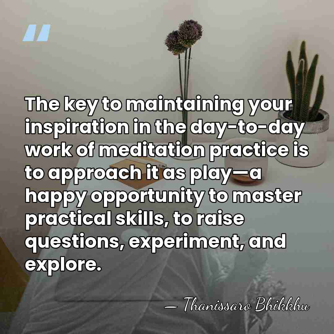 The key to maintaining your inspiration in the day-to-day work of meditation&hellip; - Thanissaro Bhikkhu