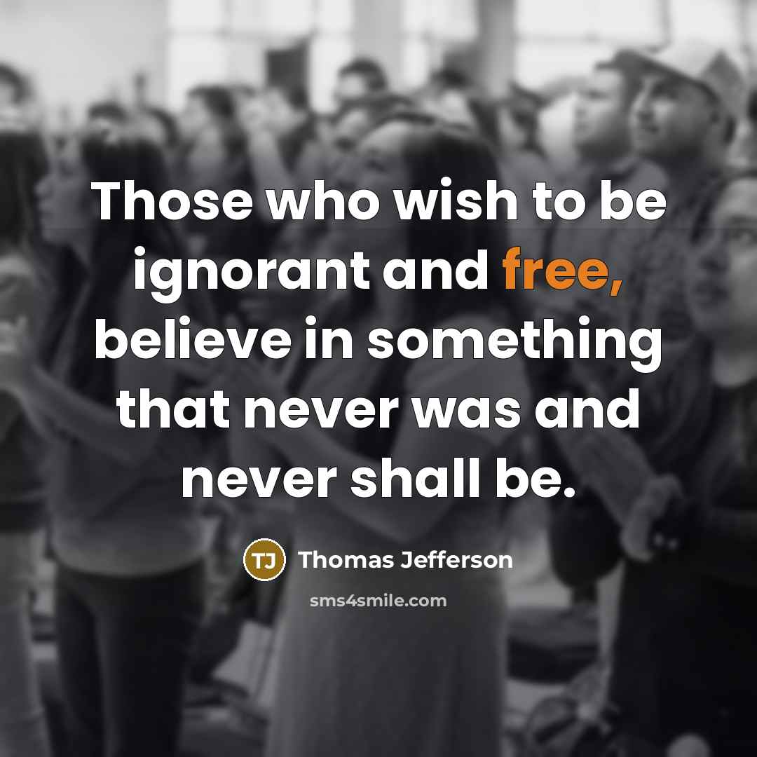 “Those who wish to be ignorant and free, believe in…” quote by Thomas Jefferson