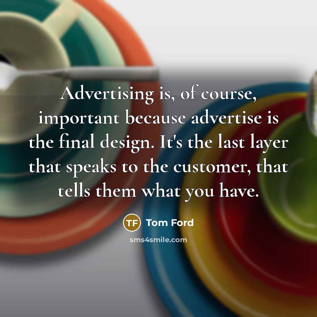 “Advertising is, of course, important because advertise is the final…” quote by Tom Ford
