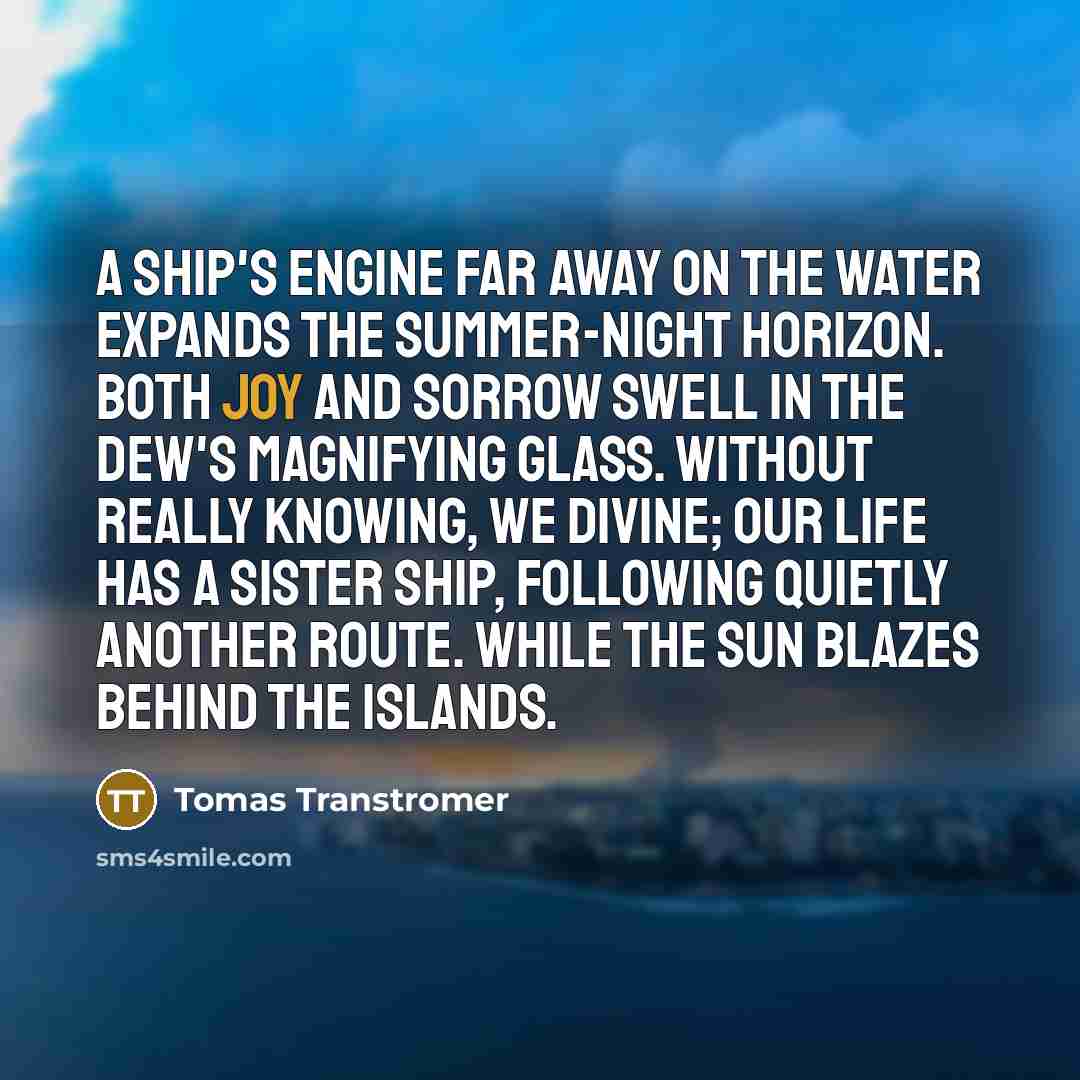 “A ship's engine far away on the water expands the…” quote by Tomas Transtromer