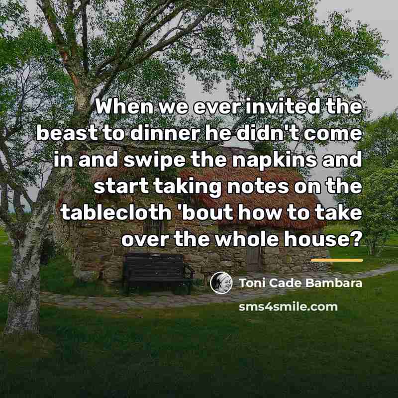 “When we ever invited the beast to dinner he didn't…” quote by Toni Cade Bambara