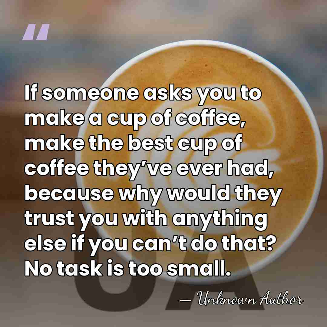 If someone asks you to make a cup of coffee, make the&hellip; - Unknown Author
