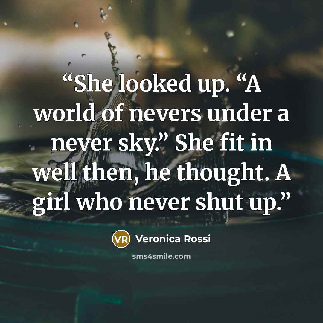 “She looked up. “A world of nevers under a never sky.” She fit in well then, he thought. A girl who never shut up.” quote by Veronica Rossi