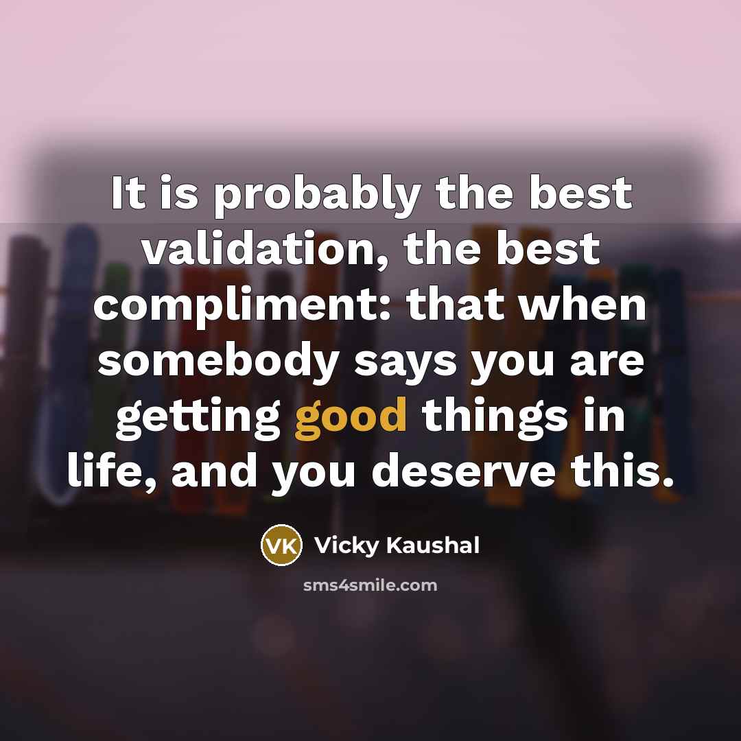 “It is probably the best validation, the best compliment: that…” quote by Vicky Kaushal