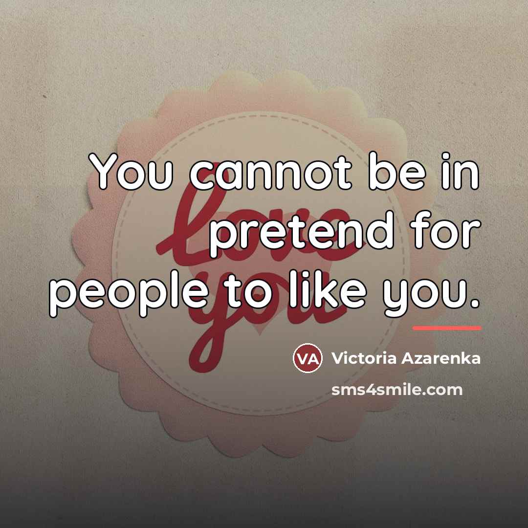 “You cannot be in pretend for people to like you.…” quote by Victoria Azarenka