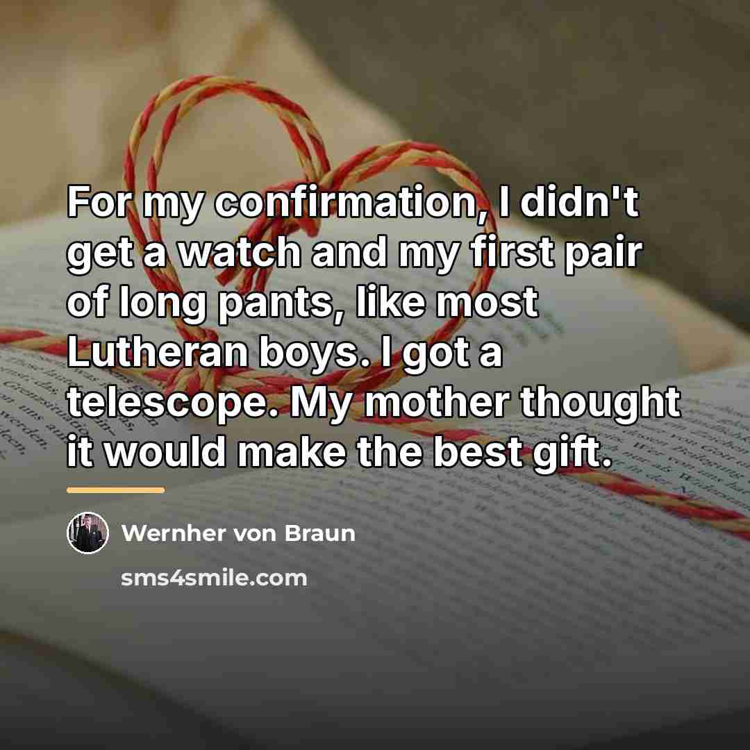 “For my confirmation, I didn't get a watch and my…” quote by Wernher von Braun