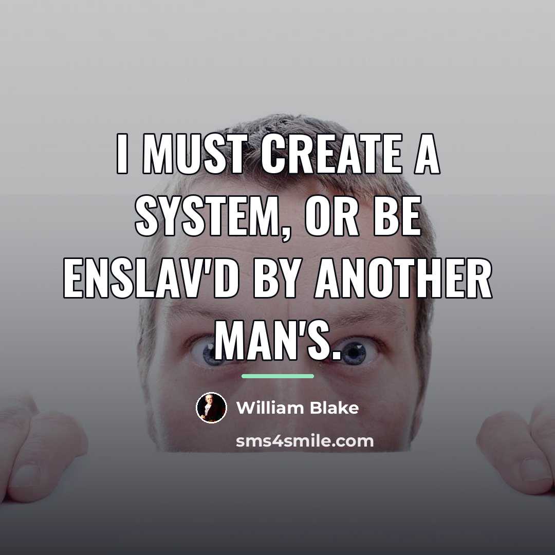 “I must create a system, or be enslav'd by another…” quote by William Blake