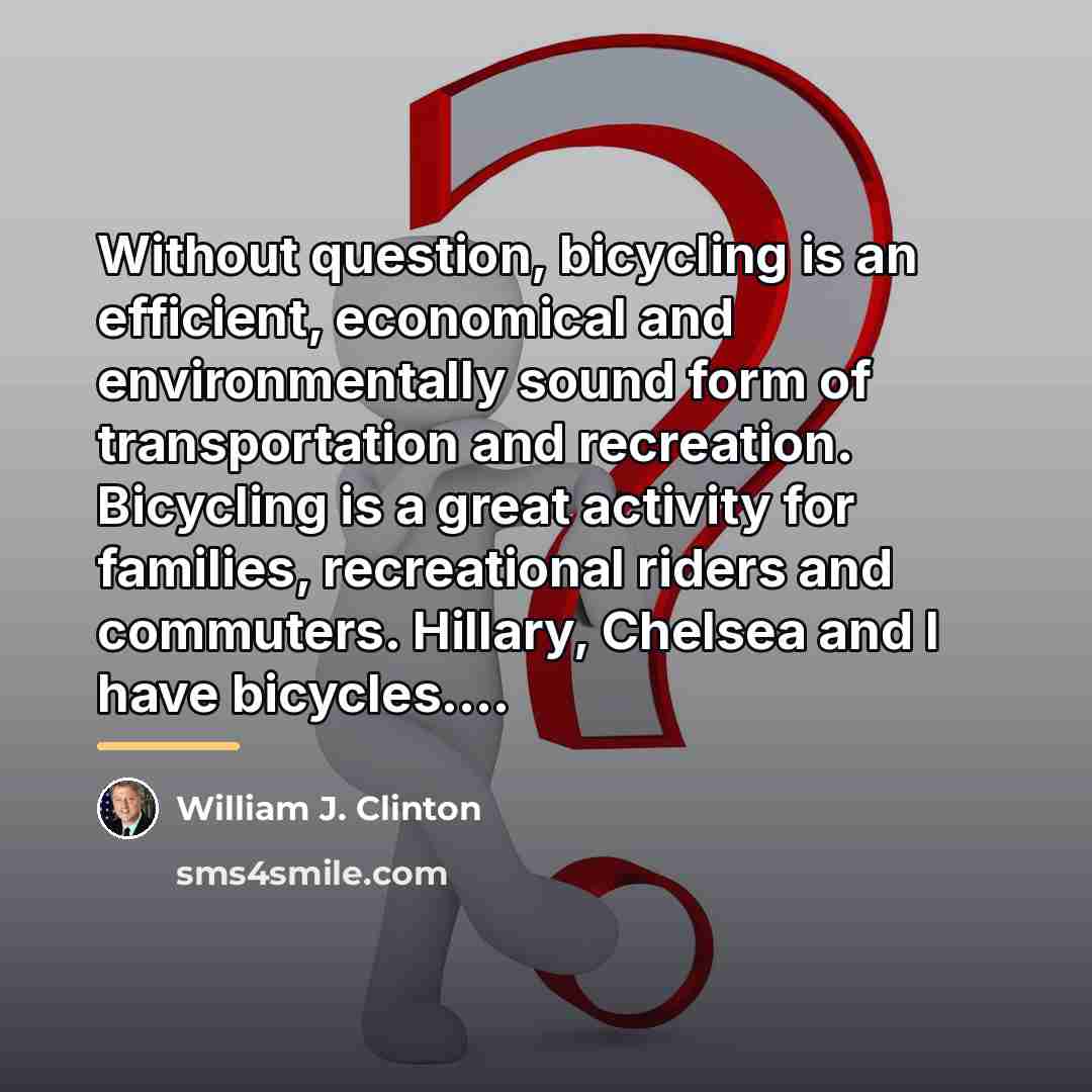 “Without question, bicycling is an efficient, economical and environmentally sound…” quote by William J. Clinton