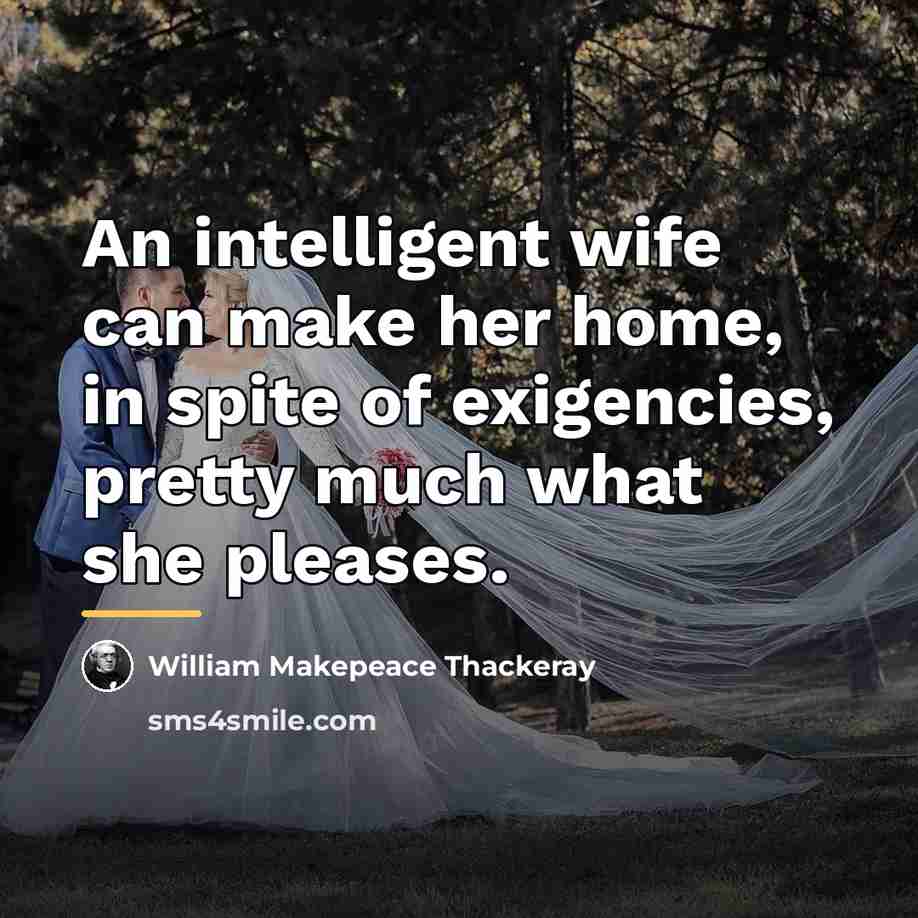 “An intelligent wife can make her home, in spite of…” quote by William Makepeace Thackeray