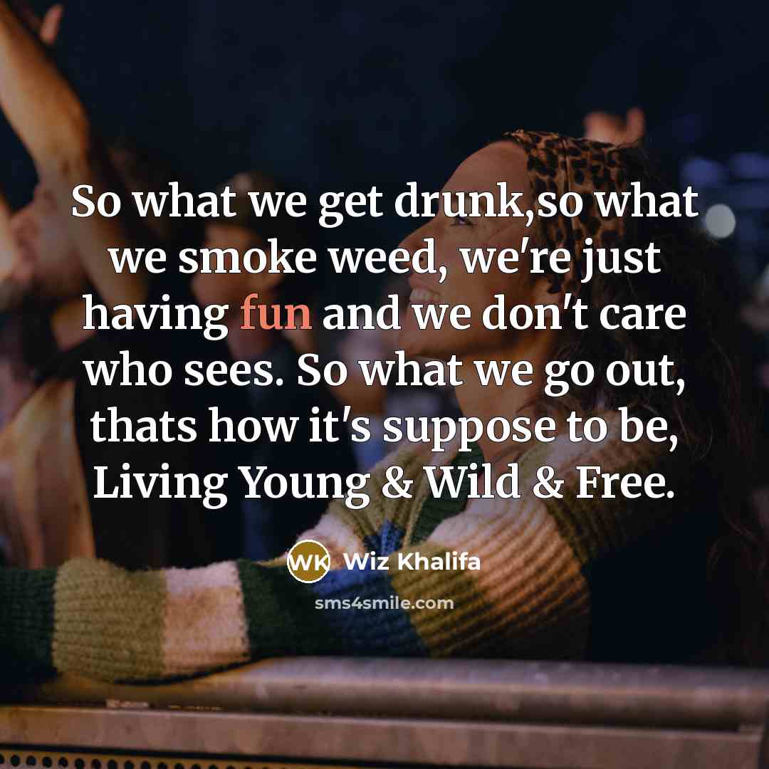 “So what we get drunk,so what we smoke weed, we're…” quote by Wiz Khalifa
