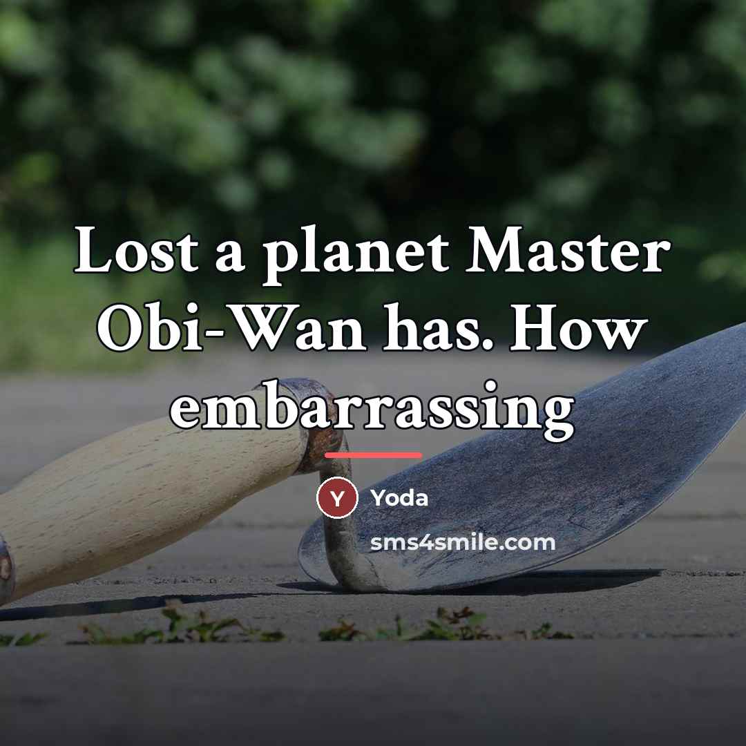 “Lost a planet Master Obi-Wan has. How embarrassing…” quote by Yoda